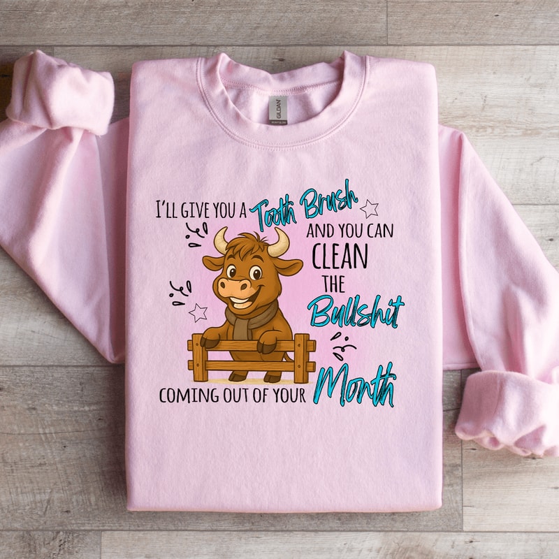 Ill Give You A Tooth Brush Sweatshirt 4