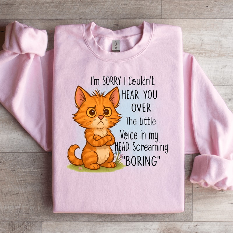 Im Sorry I Couldnt Hear You Over The Little Voice Sweatshirt 4