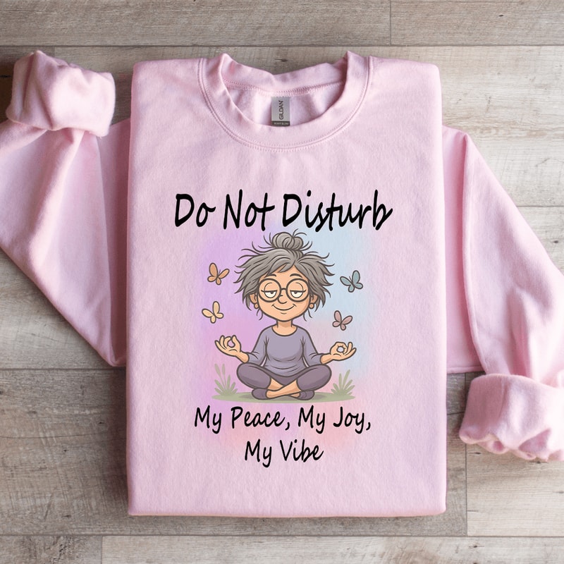 Do Not Disturb My Peace My Joy My Vibe Sweatshirt 1