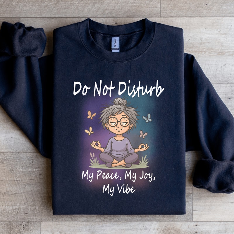 Do Not Disturb My Peace My Joy My Vibe Sweatshirt 0