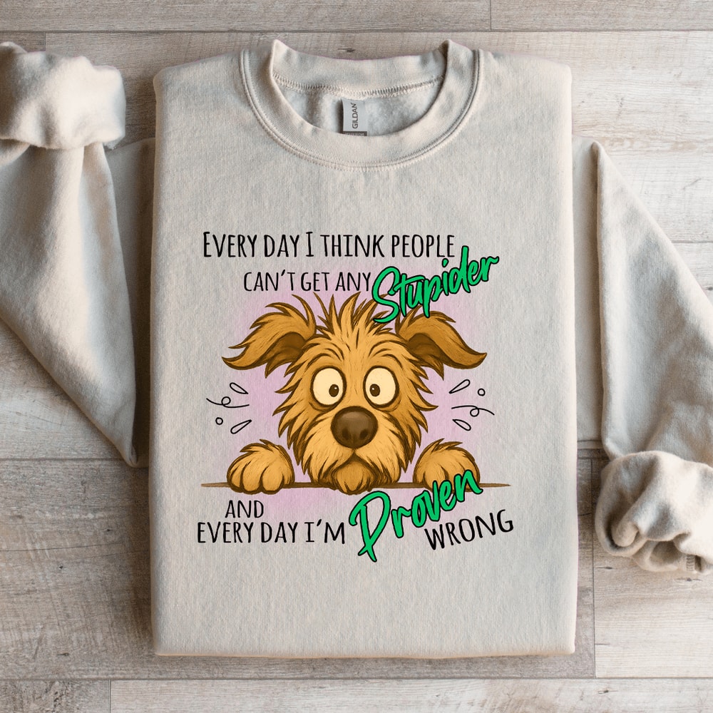 Every Day I Think People Cant Get Any Stupider Sweatshirt 2