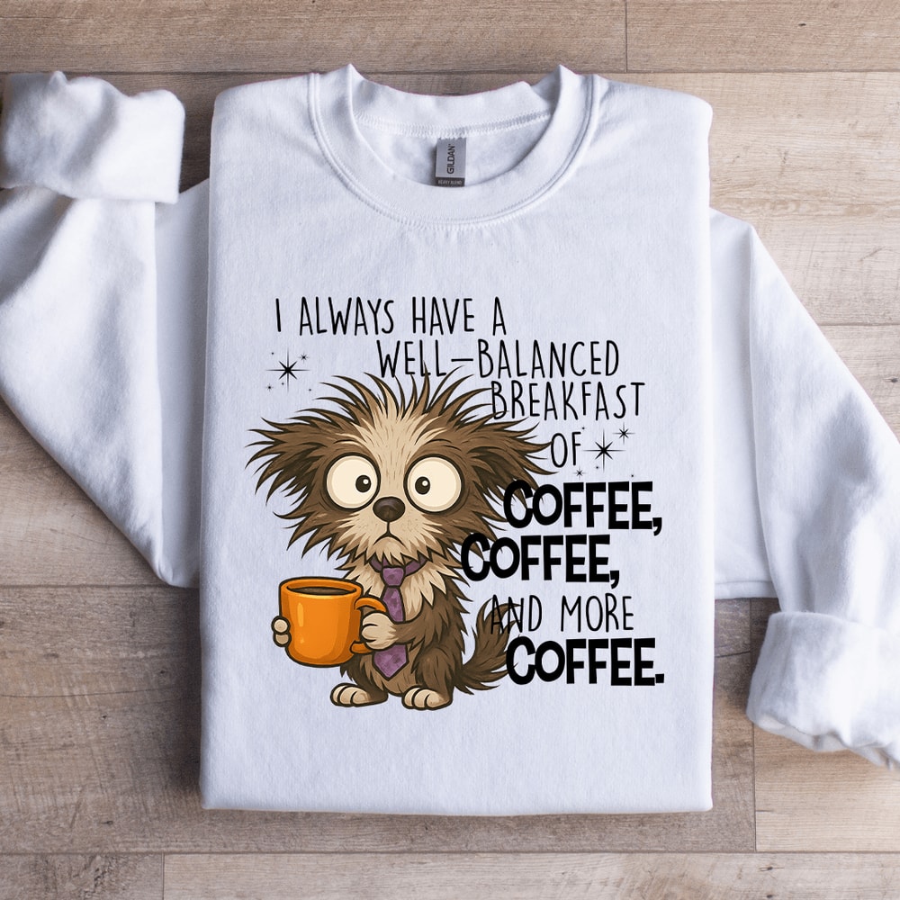 I Always Have A Well Balanced Breakfast Of Coffee Sweatshirt 1