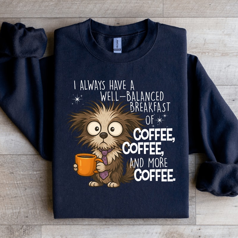 I Always Have A Well Balanced Breakfast Of Coffee Sweatshirt 2