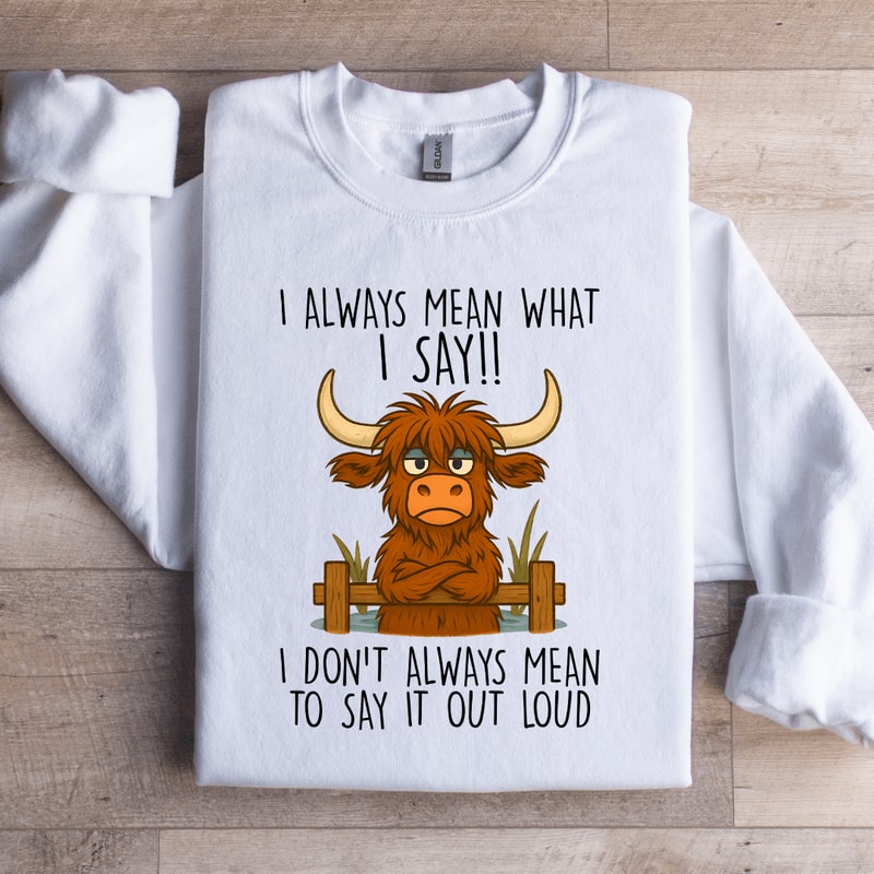 I Always Mean What I Say Sweatshirt 0