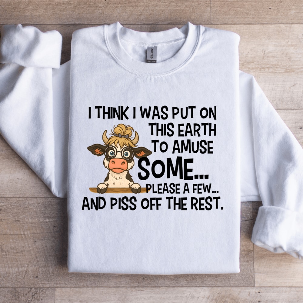 I Think I Was Put On This Earth To Amuse Some Sweatshirt 2