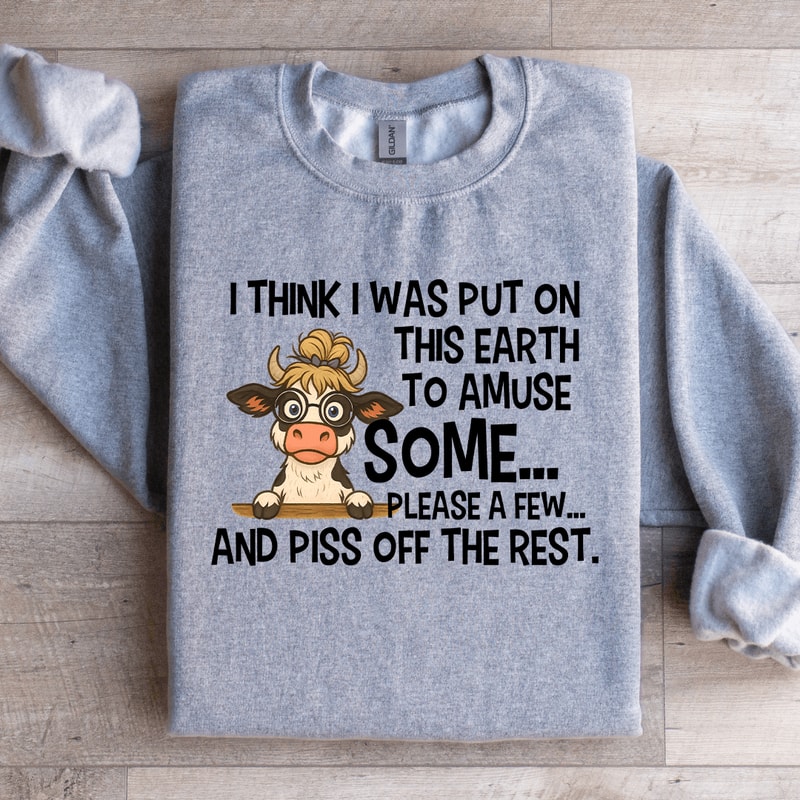 I Think I Was Put On This Earth To Amuse Some Sweatshirt 4