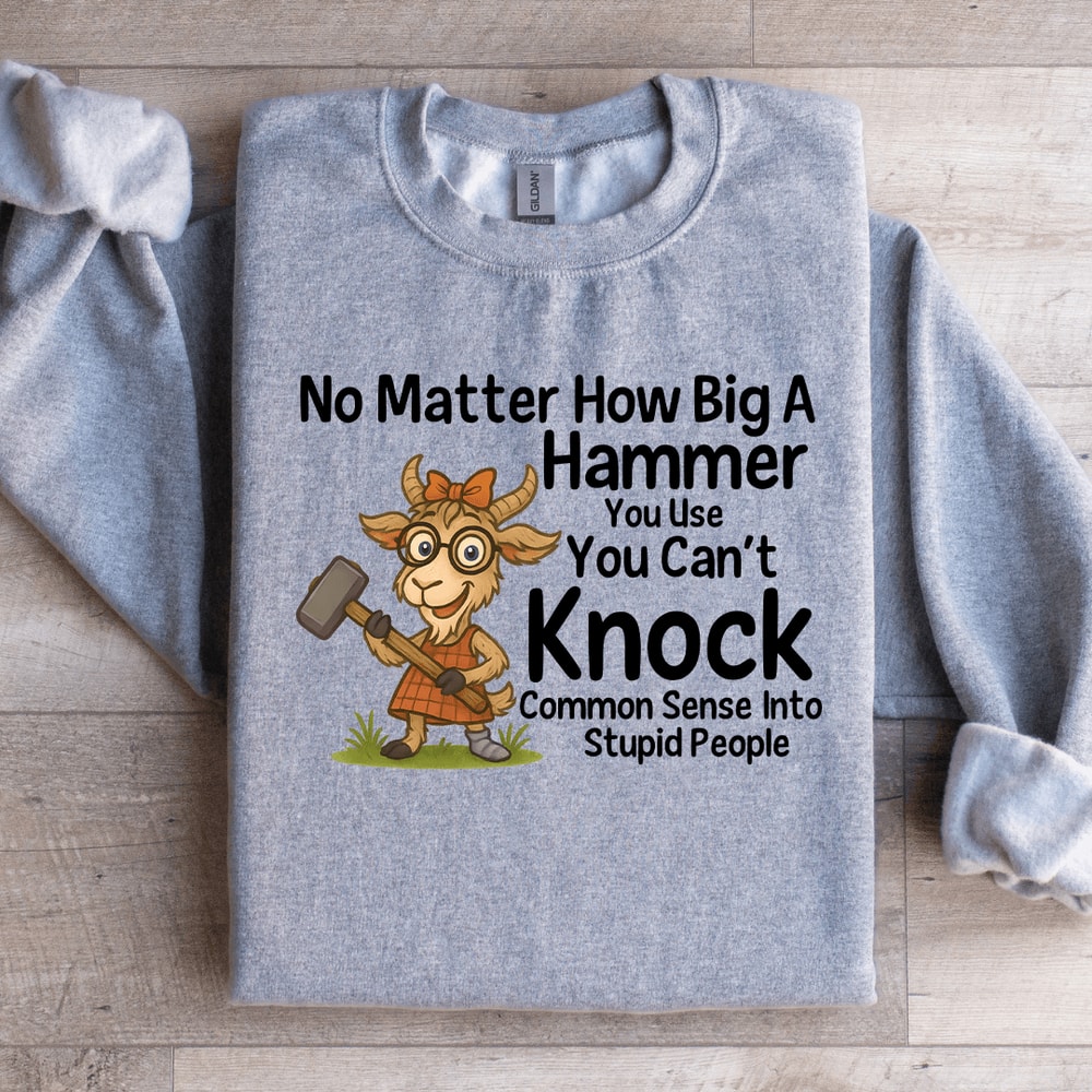 No Matter How Big A Hammer You Use Sweatshirt 3