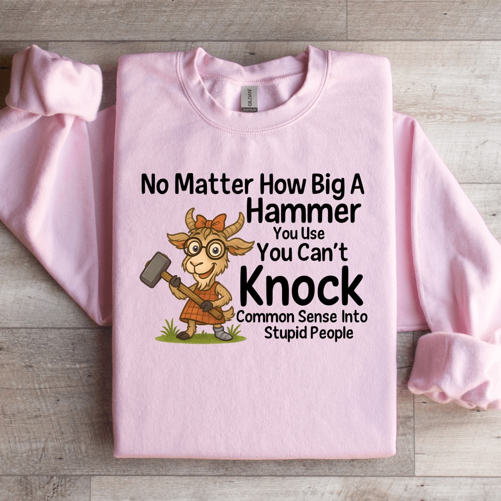 No Matter How Big A Hammer You Use Sweatshirt 4
