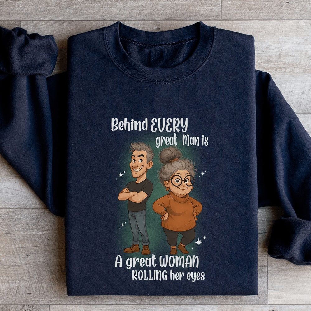 Behind Every Great Man Sweatshirt 1