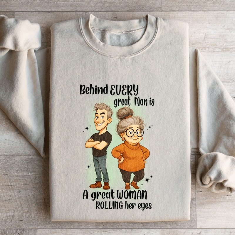 Behind Every Great Man Sweatshirt 4