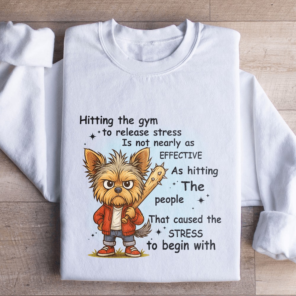 Hitting The Gym To Release Stress Is Not Nearly As Effective Sweatshirt 0