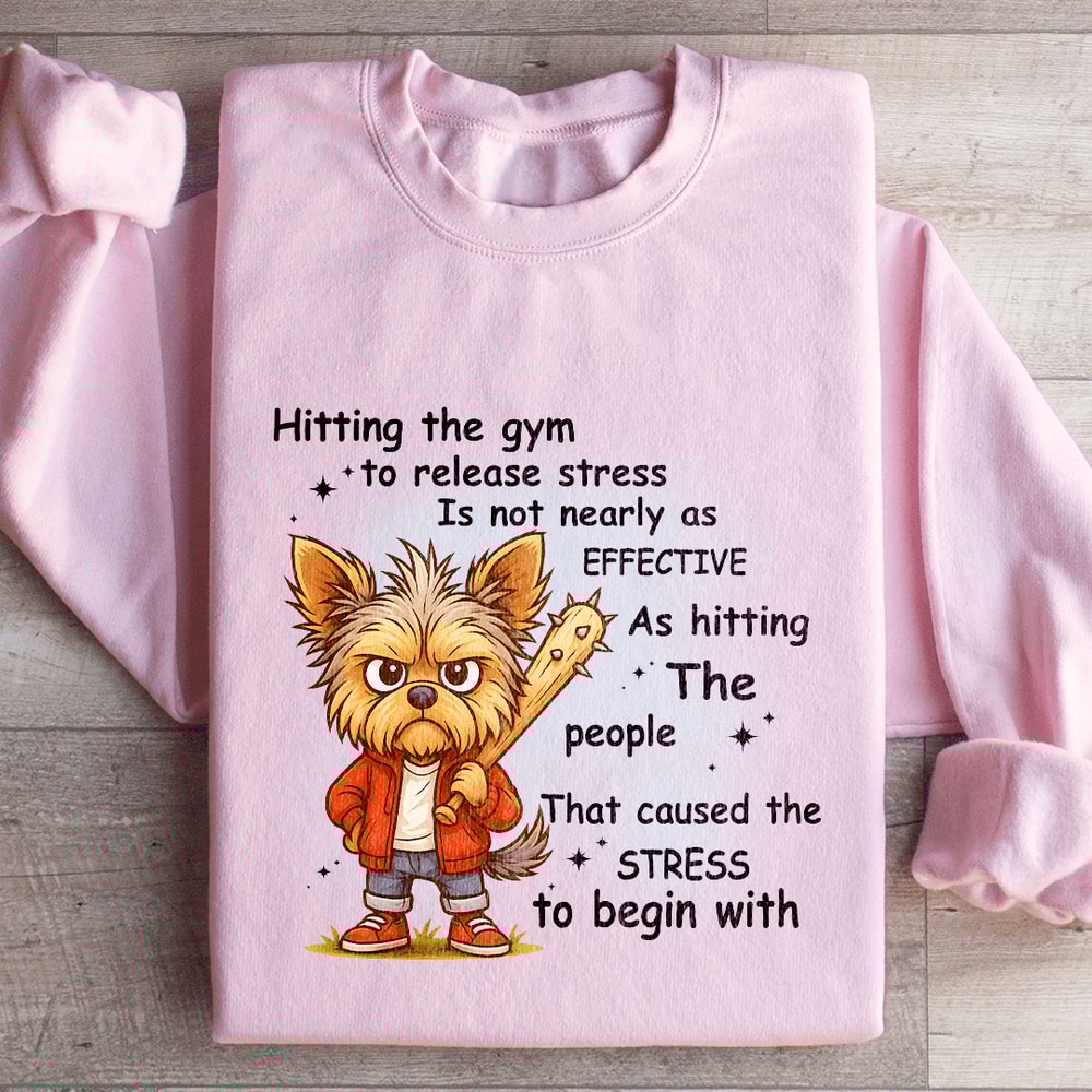 Hitting The Gym To Release Stress Is Not Nearly As Effective Sweatshirt 3
