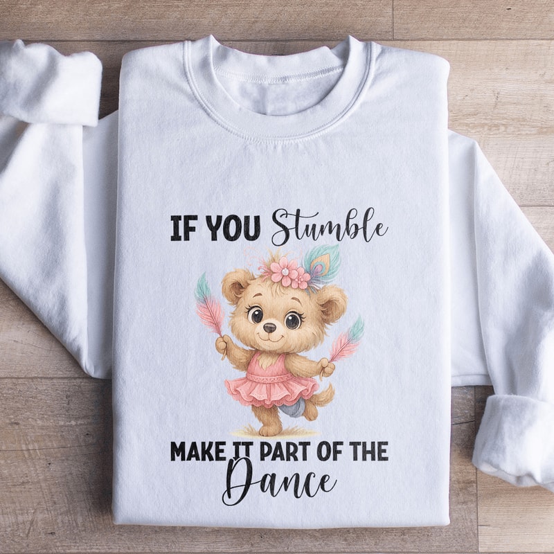 If You Stumble Make It Part Of The Dance Sweatshirt 0