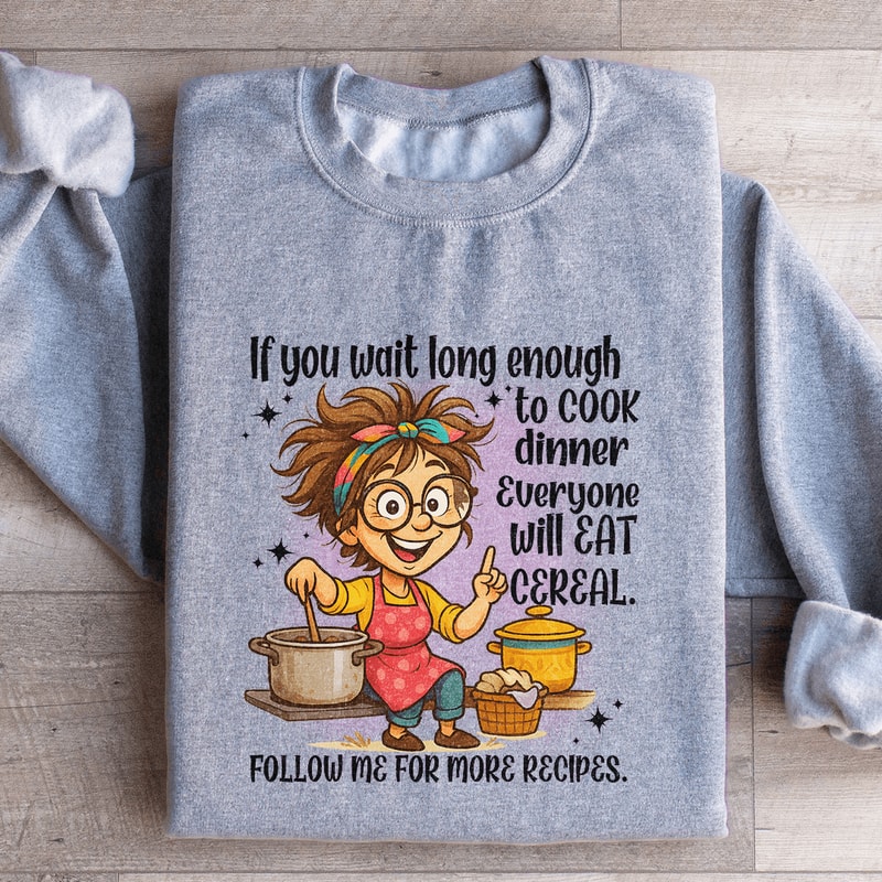 If You Wait Long Enough To Cook Dinner Everyone Sweatshirt 2