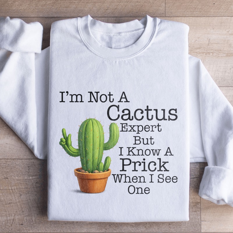 Im Not A Cactus Expert Sweatshirt 0