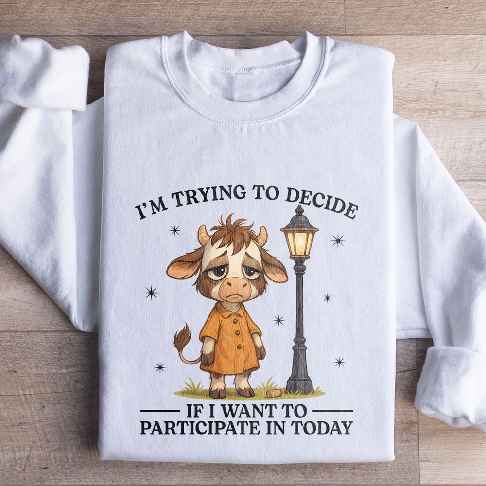 Im Trying To Decide Sweatshirt 0