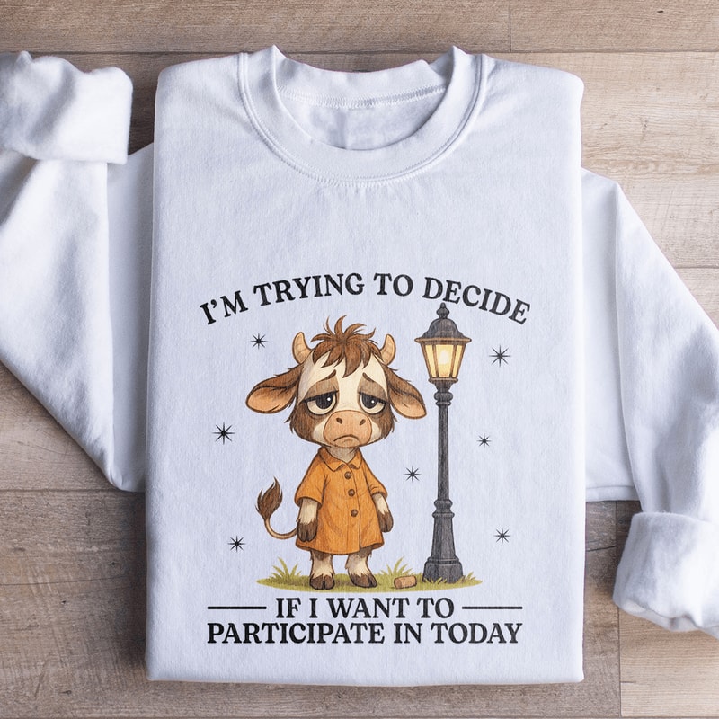 Im Trying To Decide Sweatshirt 0