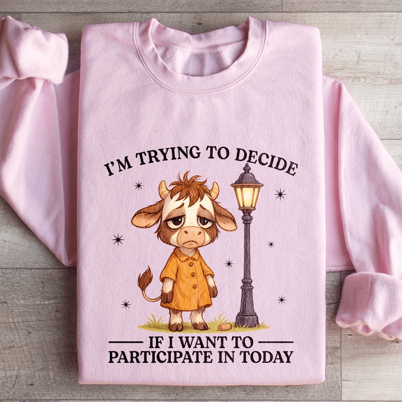 Im Trying To Decide Sweatshirt 3