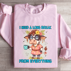 i need a long break from everything sweatshirt