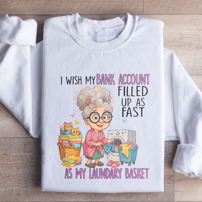 I Wish My Bank Account Filled Up As Fast Sweatshirt 0