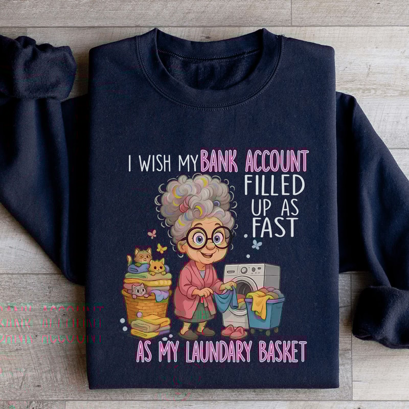 I Wish My Bank Account Filled Up As Fast Sweatshirt 1