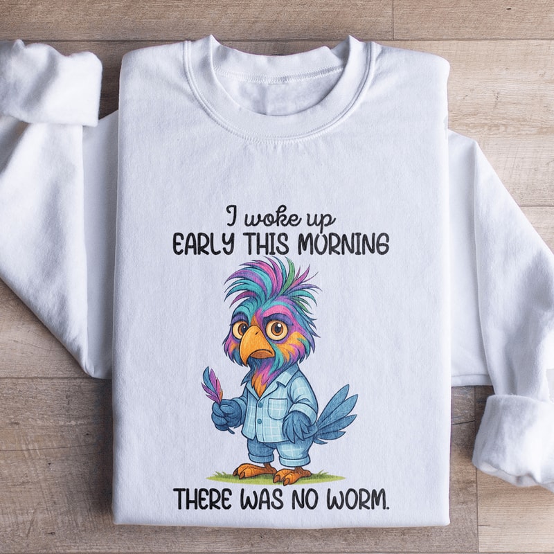 I Woke Up Early In This Morning Sweatshirt 1