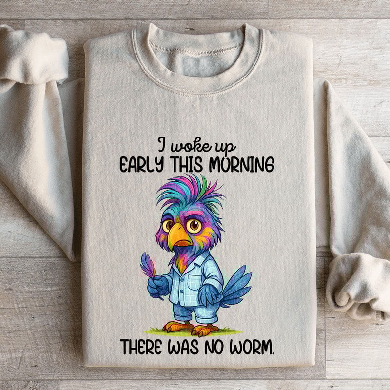 I Woke Up Early In This Morning Sweatshirt 4