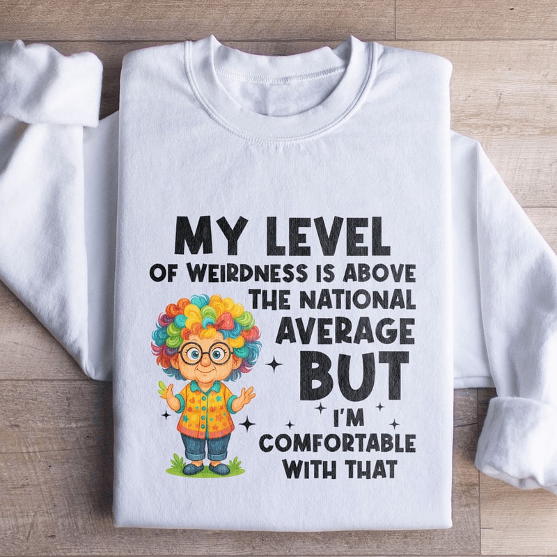 My Level Of Weirdness Is Above The National Average Sweatshirt 1