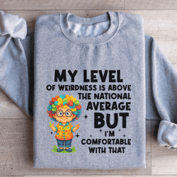my level of weirdness is above the national average sweatshirt