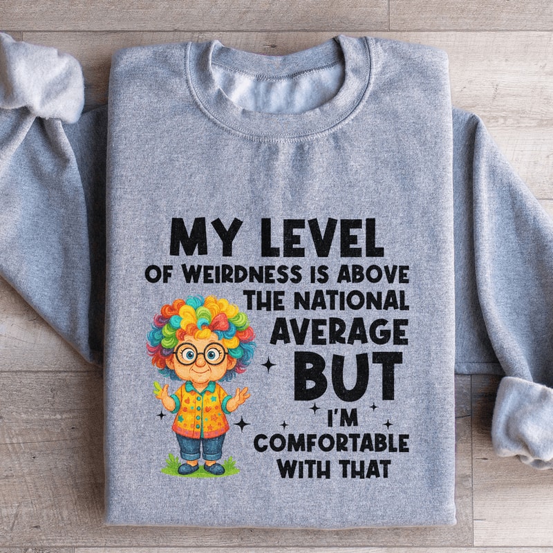 My Level Of Weirdness Is Above The National Average Sweatshirt 3