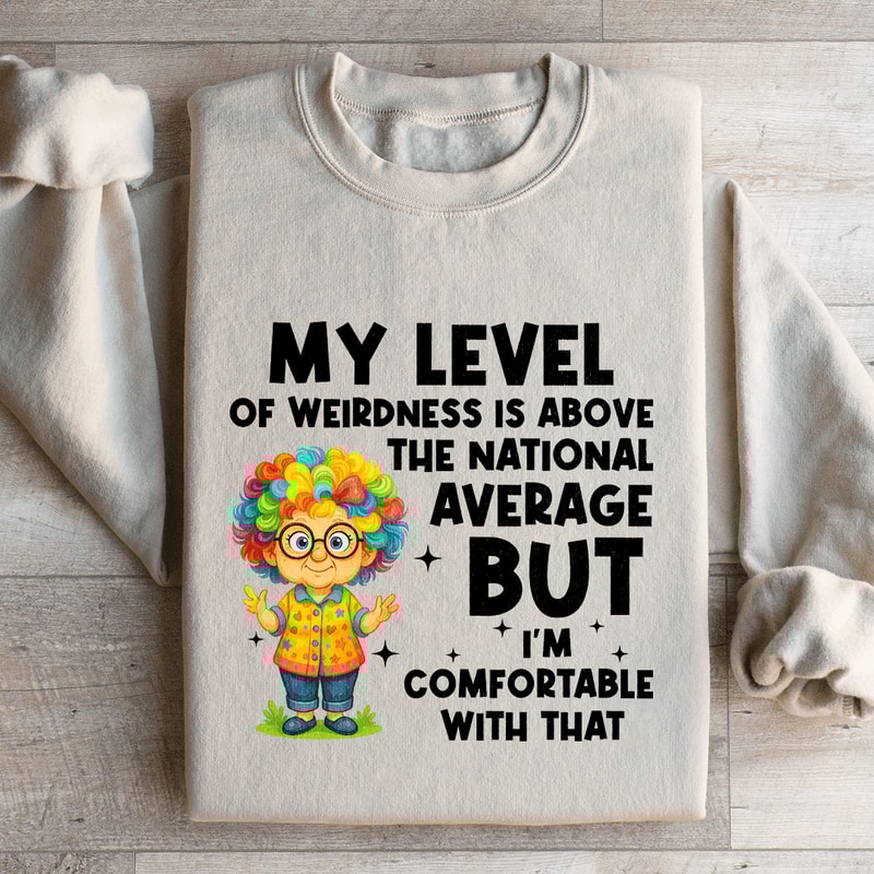 My Level Of Weirdness Is Above The National Average Sweatshirt 0