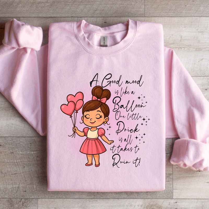 A Good Mood Is Like A Balloon One Little Prick Sweatshirt 2