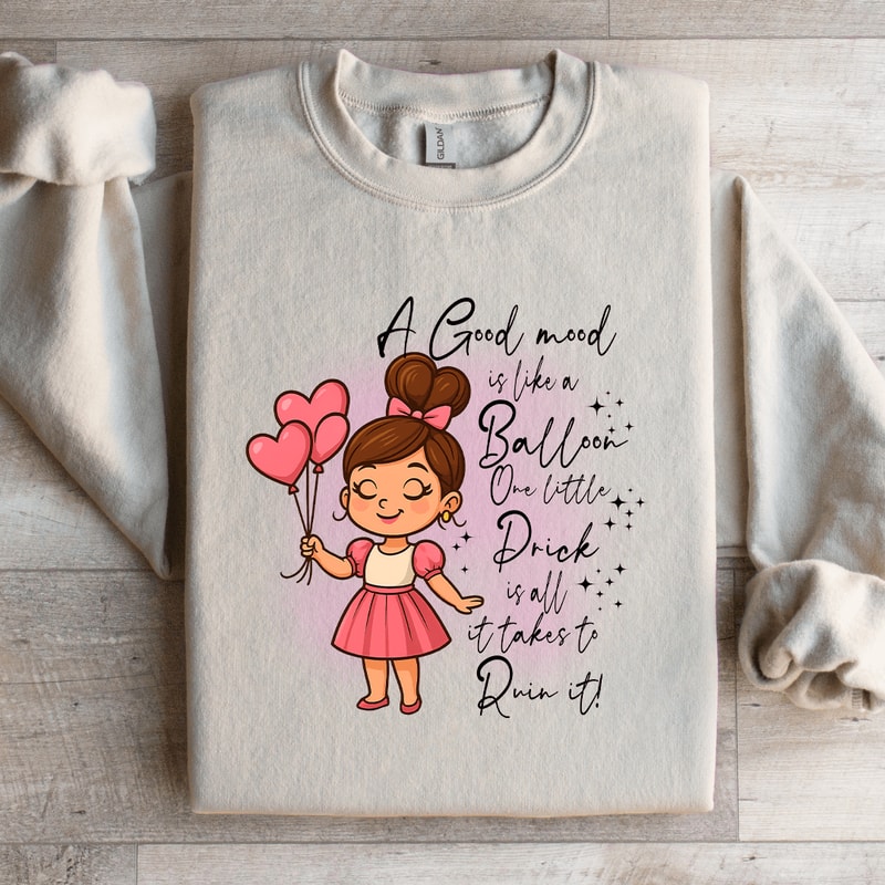 A Good Mood Is Like A Balloon One Little Prick Sweatshirt 3