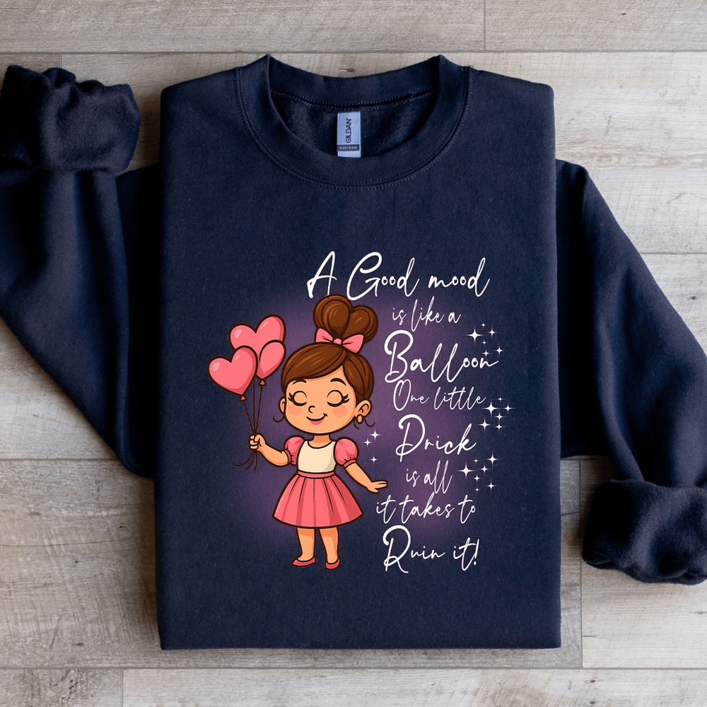 A Good Mood Is Like A Balloon One Little Prick Sweatshirt 0