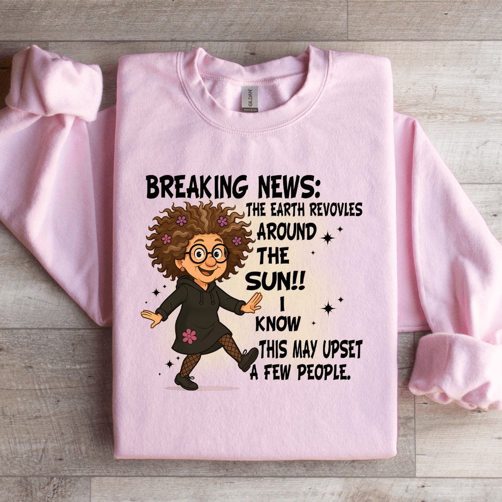 Breaking News The Earth Revovles Around The Sun Sweatshirt 1