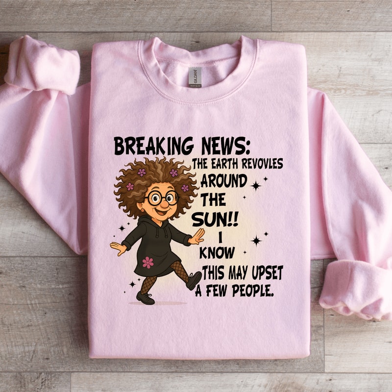 Breaking News The Earth Revovles Around The Sun Sweatshirt 1