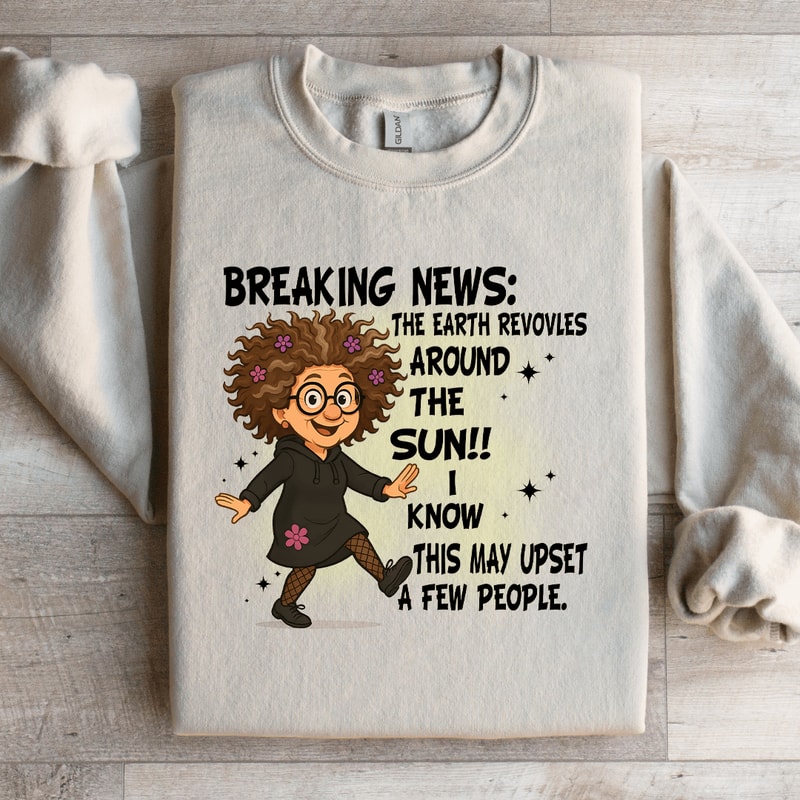 Breaking News The Earth Revovles Around The Sun Sweatshirt 2