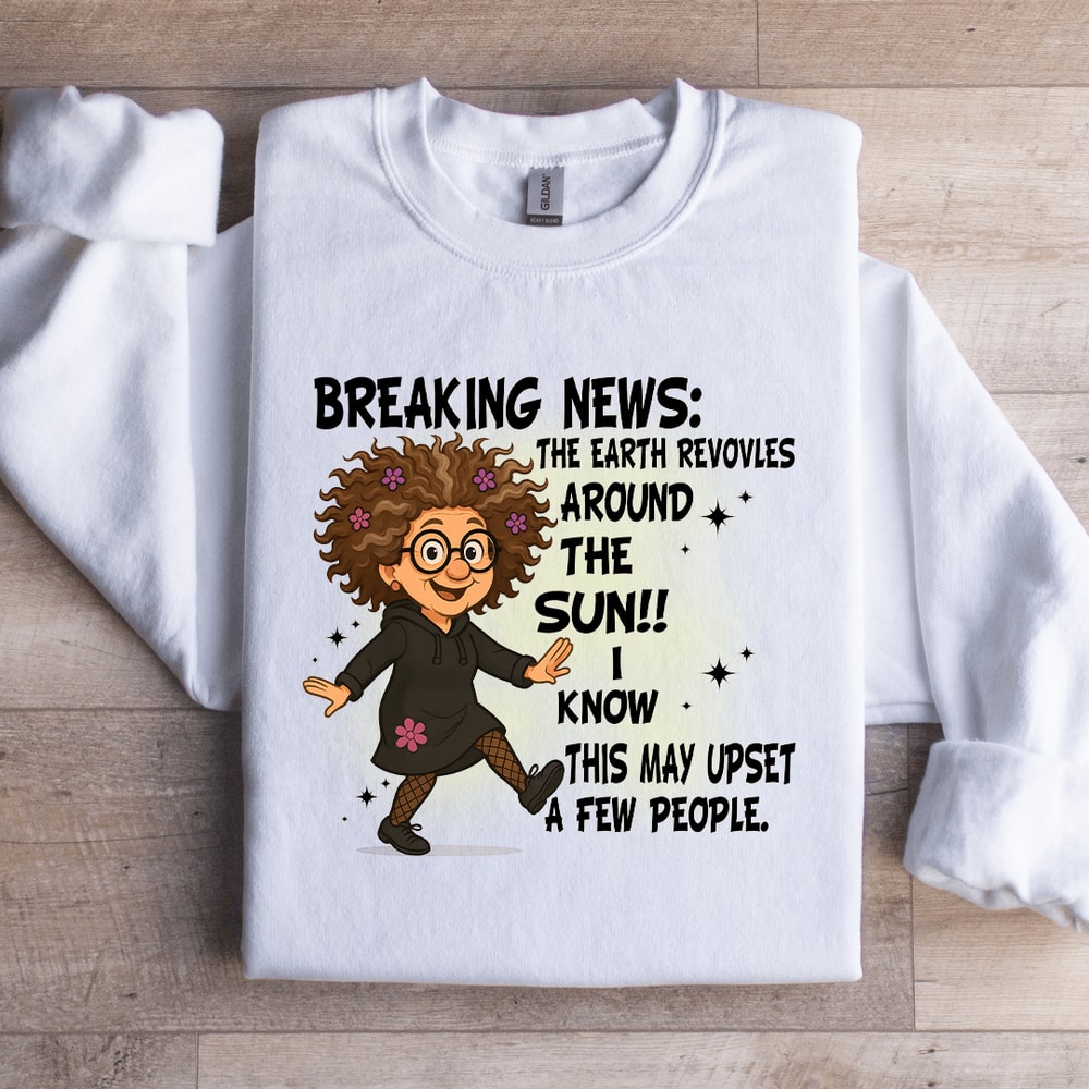 Breaking News The Earth Revovles Around The Sun Sweatshirt 3