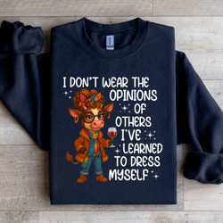 i don't wear the opinions sweatshirt