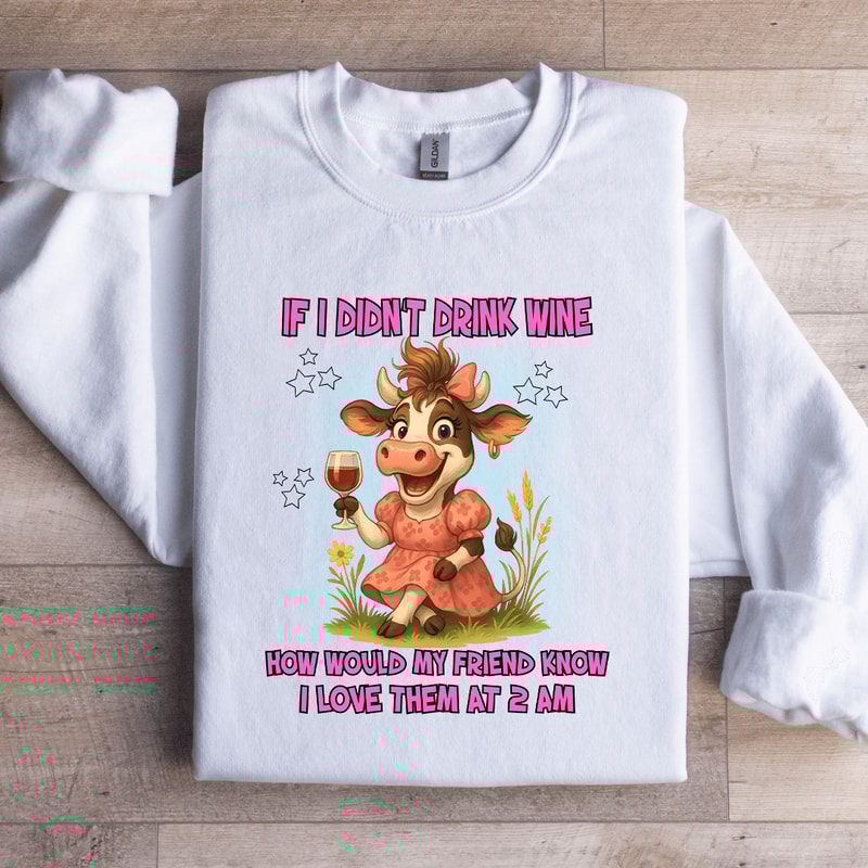 If I Didnt Drink Wine How Would Sweatshirt 1