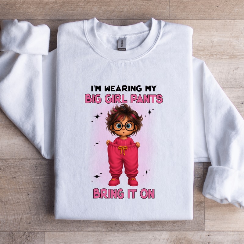 Im Wearing My Big Girl Pants Bring It On Sweatshirt 2