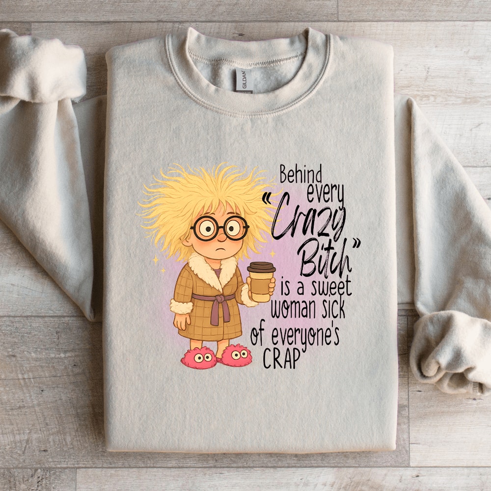 Behind Every Crazy Bitch Is A Sweet Woman Sweatshirt 3