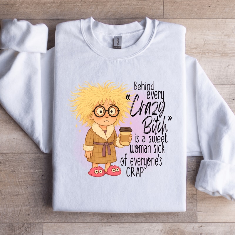 Behind Every Crazy Bitch Is A Sweet Woman Sweatshirt 4