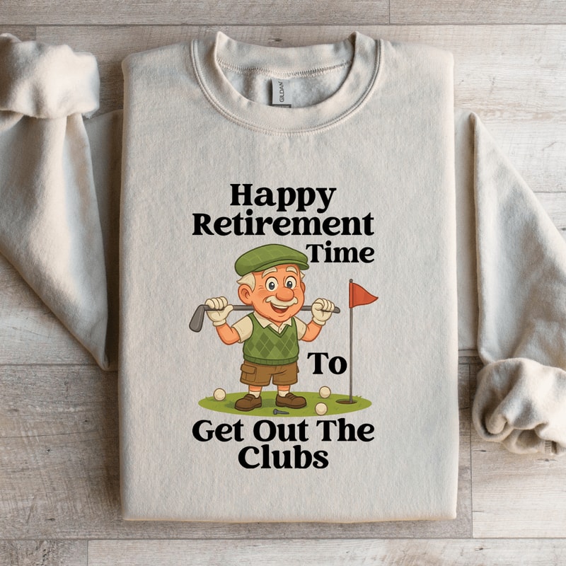 Happy Retirement Time To Get Out The Clubs Sweatshirt 1