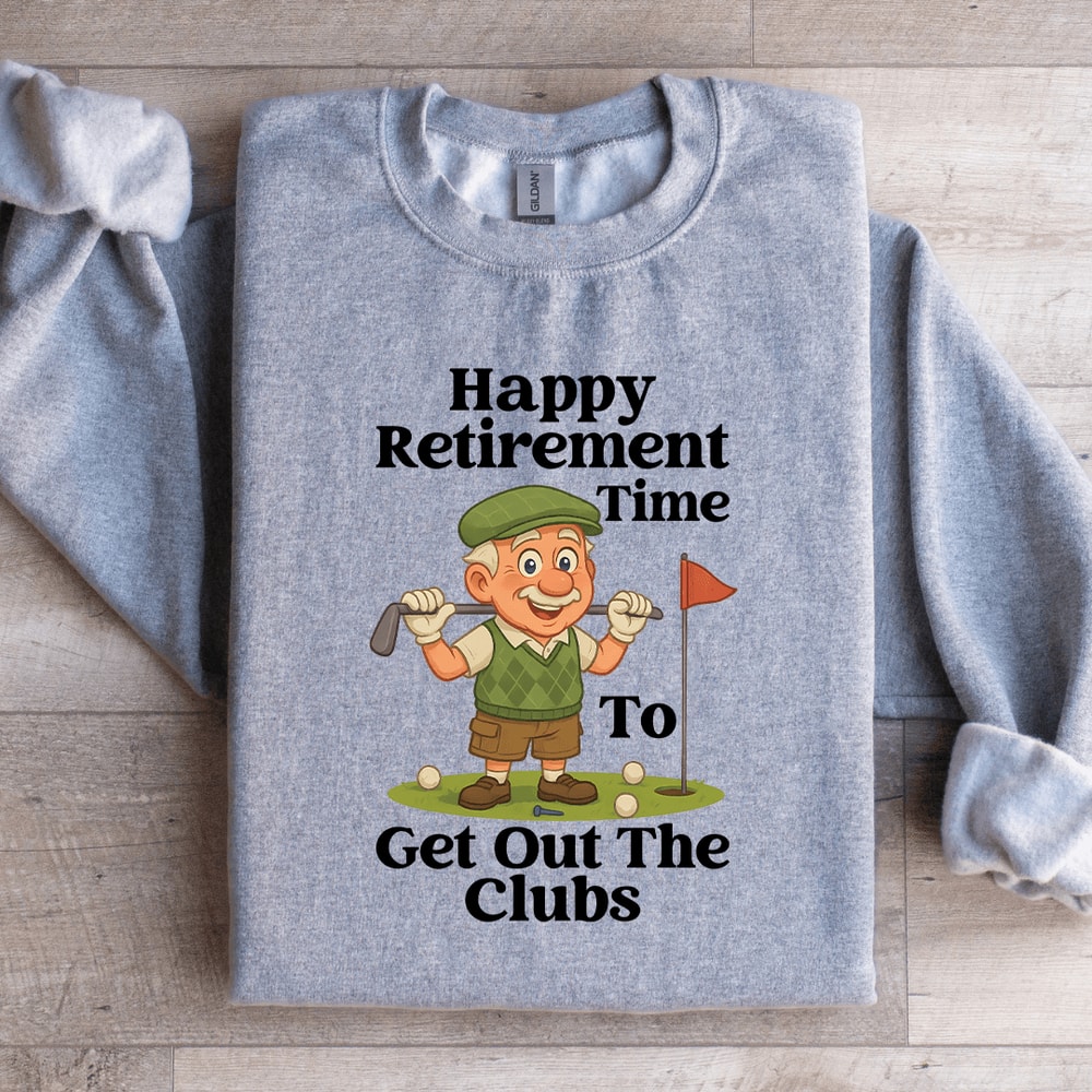 Happy Retirement Time To Get Out The Clubs Sweatshirt 4
