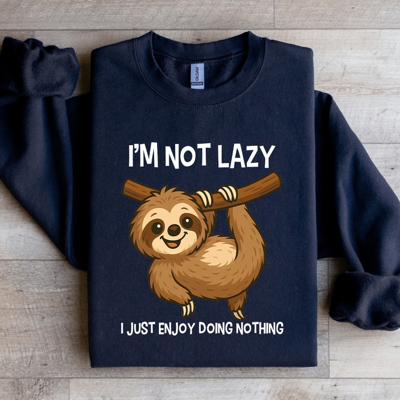 Im Not Lazy I Just Enjoy Doing Nothing Sweatshirt 1