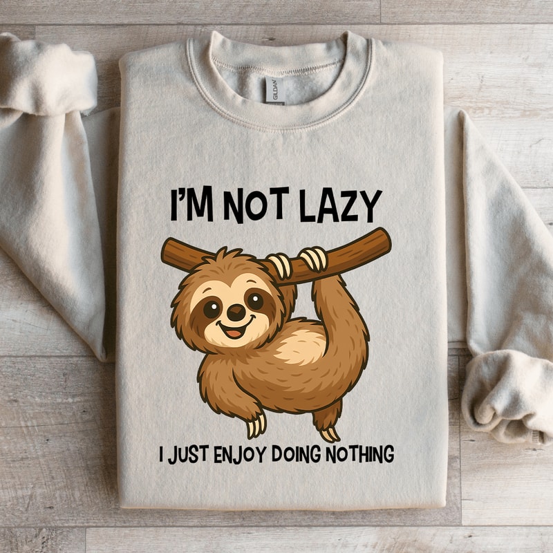 Im Not Lazy I Just Enjoy Doing Nothing Sweatshirt 4