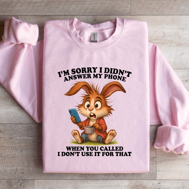 Im Sorry I Didnt Answer My Phone Sweatshirt 1