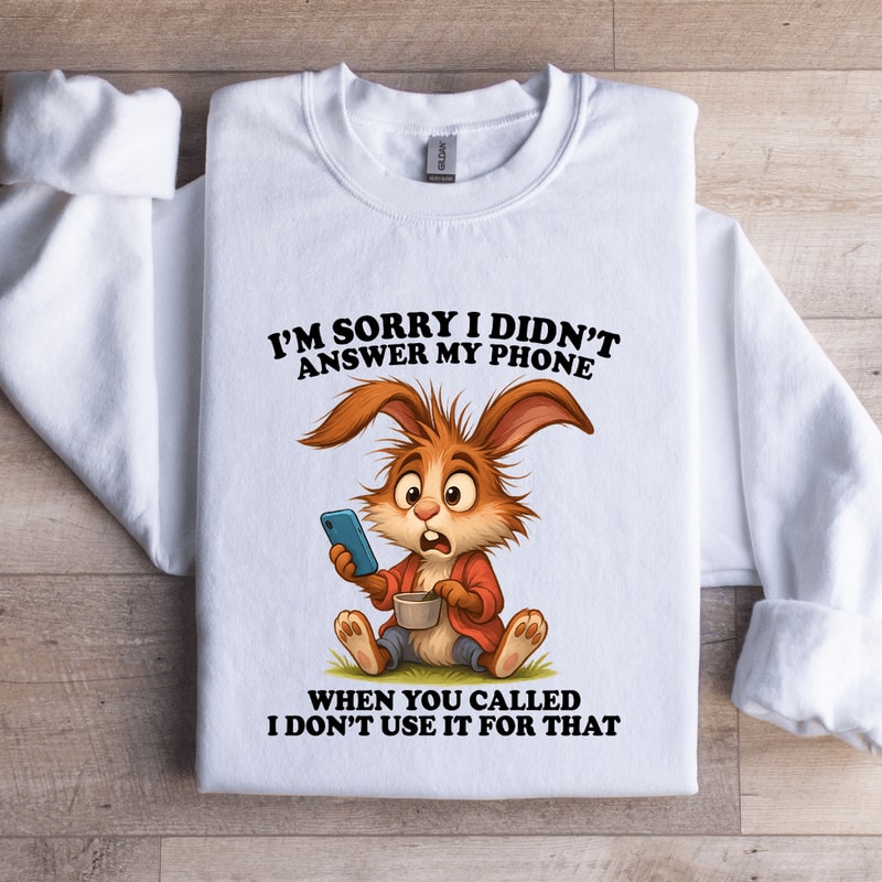 Im Sorry I Didnt Answer My Phone Sweatshirt 3