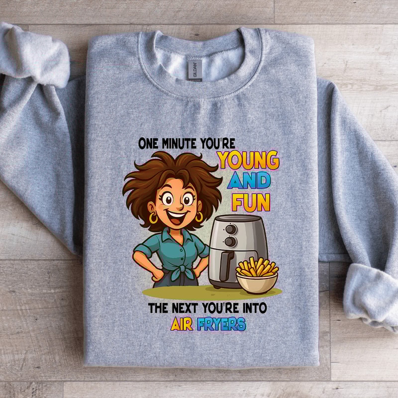 One Minute Youre Young And Fun Sweatshirt 2